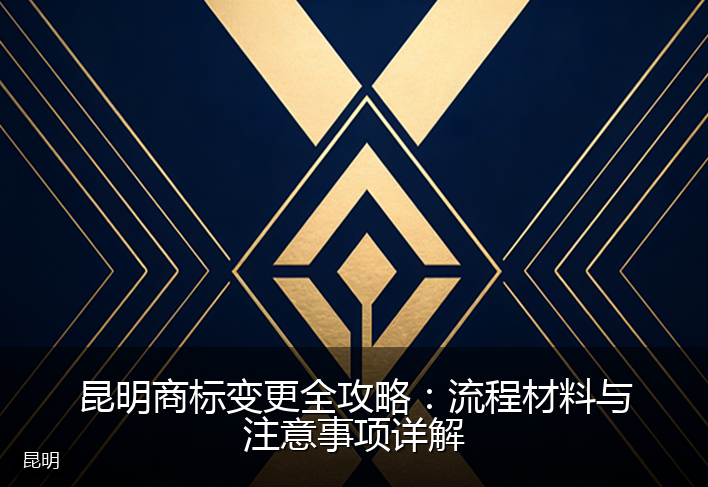 昆明商标变更全攻略：流程材料与注意事项详解