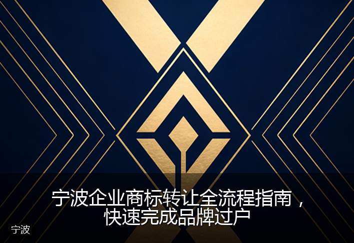 宁波企业商标转让全流程指南，快速完成品牌过户