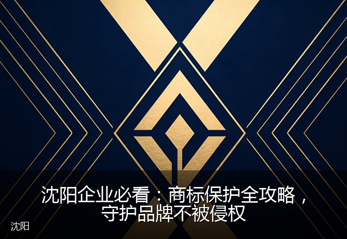 沈阳企业必看：商标保护全攻略，守护品牌不被侵权