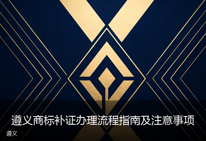 遵义商标补证办理流程指南及注意事项