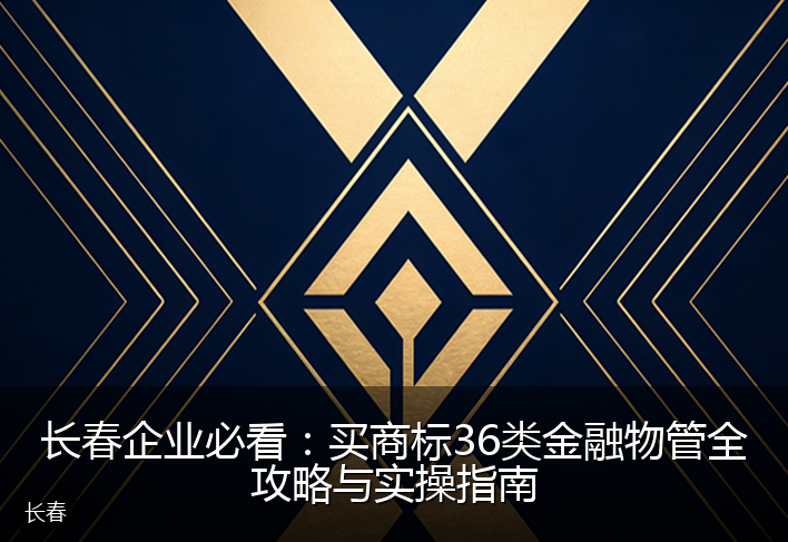 长春企业必看：买商标36类金融物管全攻略与实操指南