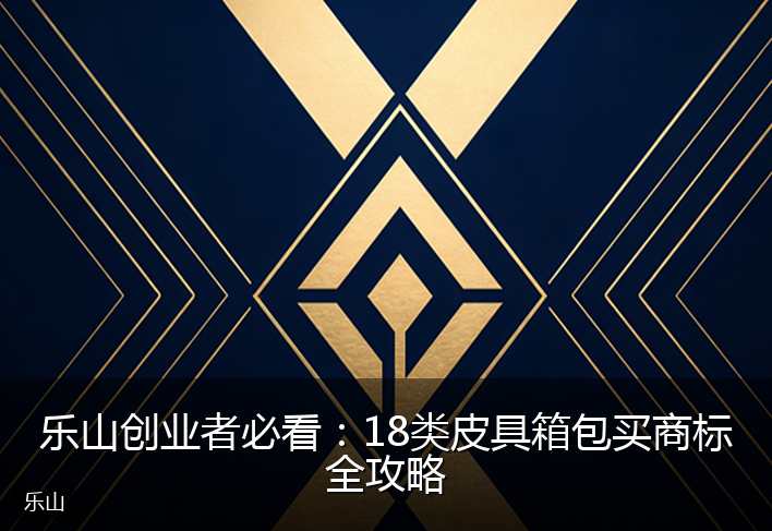 乐山创业者必看：18类皮具箱包买商标全攻略