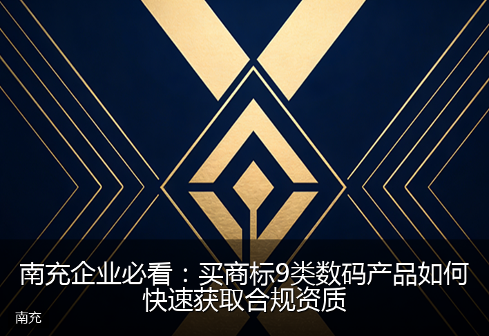 南充企业必看：买商标9类数码产品如何快速获取合规资质