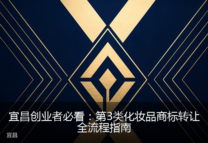 宜昌创业者必看：第3类化妆品商标转让全流程指南